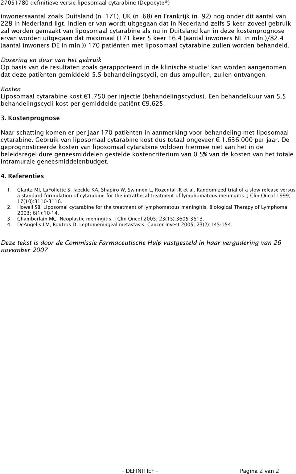 maximaal (171 keer 5 keer 16.4 (aantal inwoners NL in mln.)/82.4 (aantal inwoners DE in mln.)) 170 patiënten met liposomaal cytarabine zullen worden behandeld.