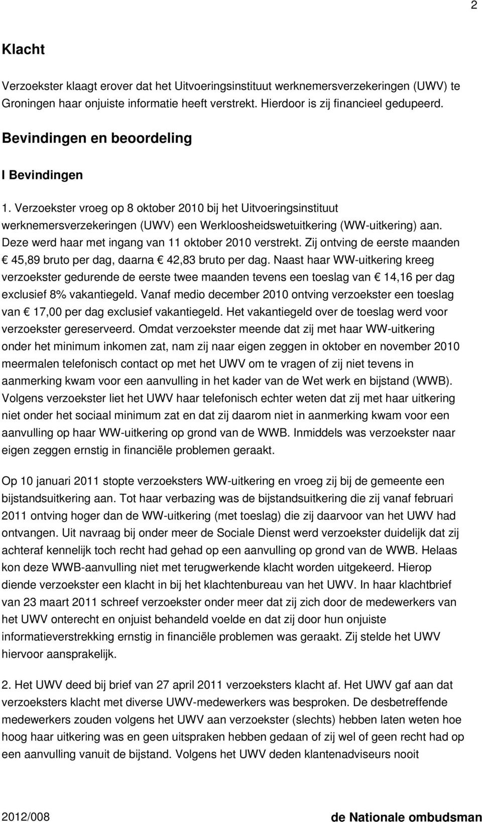 Deze werd haar met ingang van 11 oktober 2010 verstrekt. Zij ontving de eerste maanden 45,89 bruto per dag, daarna 42,83 bruto per dag.