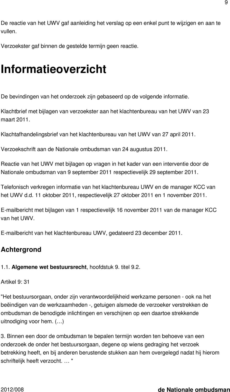 Klachtafhandelingsbrief van het klachtenbureau van het UWV van 27 april 2011. Verzoekschrift aan de Nationale ombudsman van 24 augustus 2011.