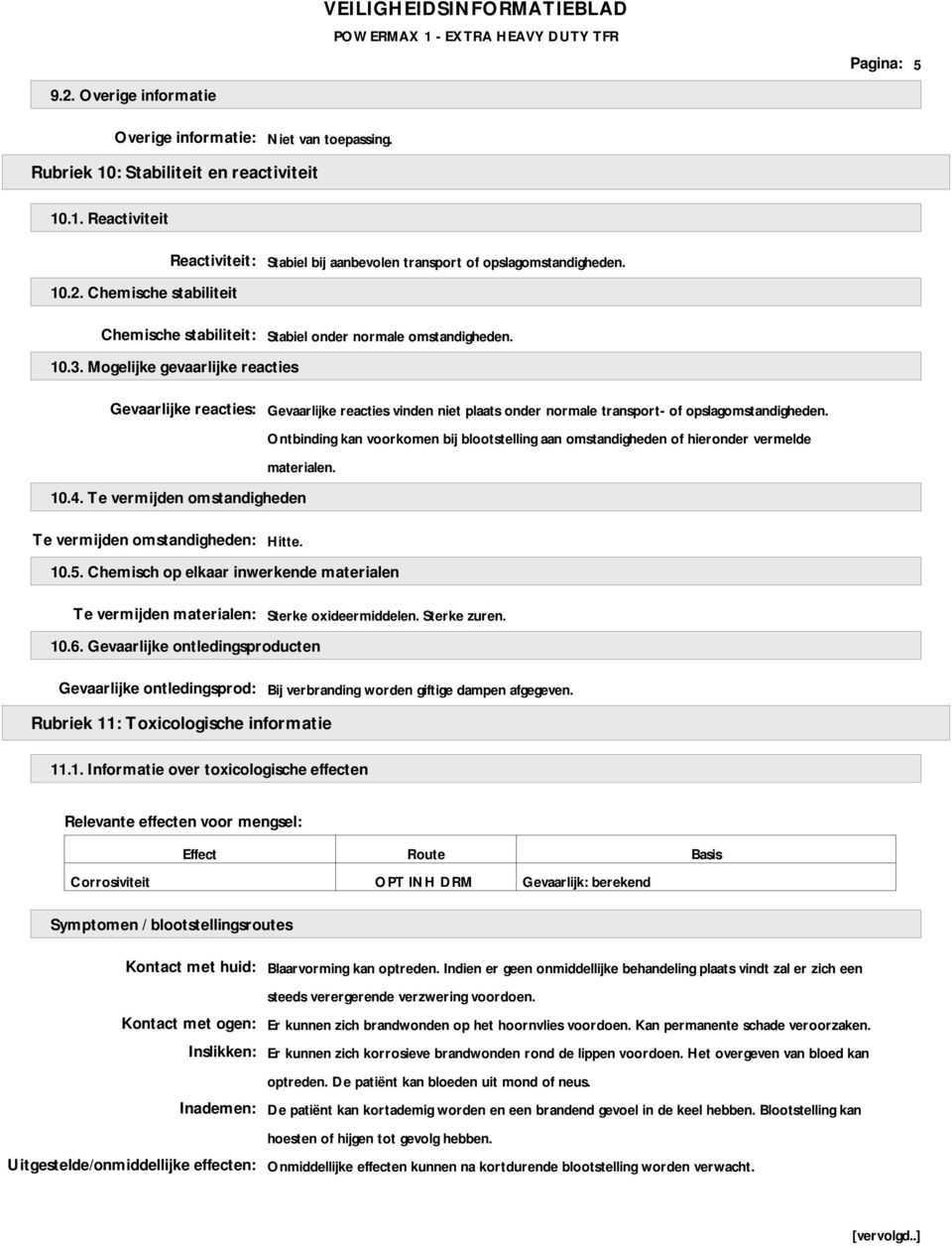 Mogelijke gevaarlijke reacties Gevaarlijke reacties: Gevaarlijke reacties vinden niet plaats onder normale transport- of opslagomstandigheden.