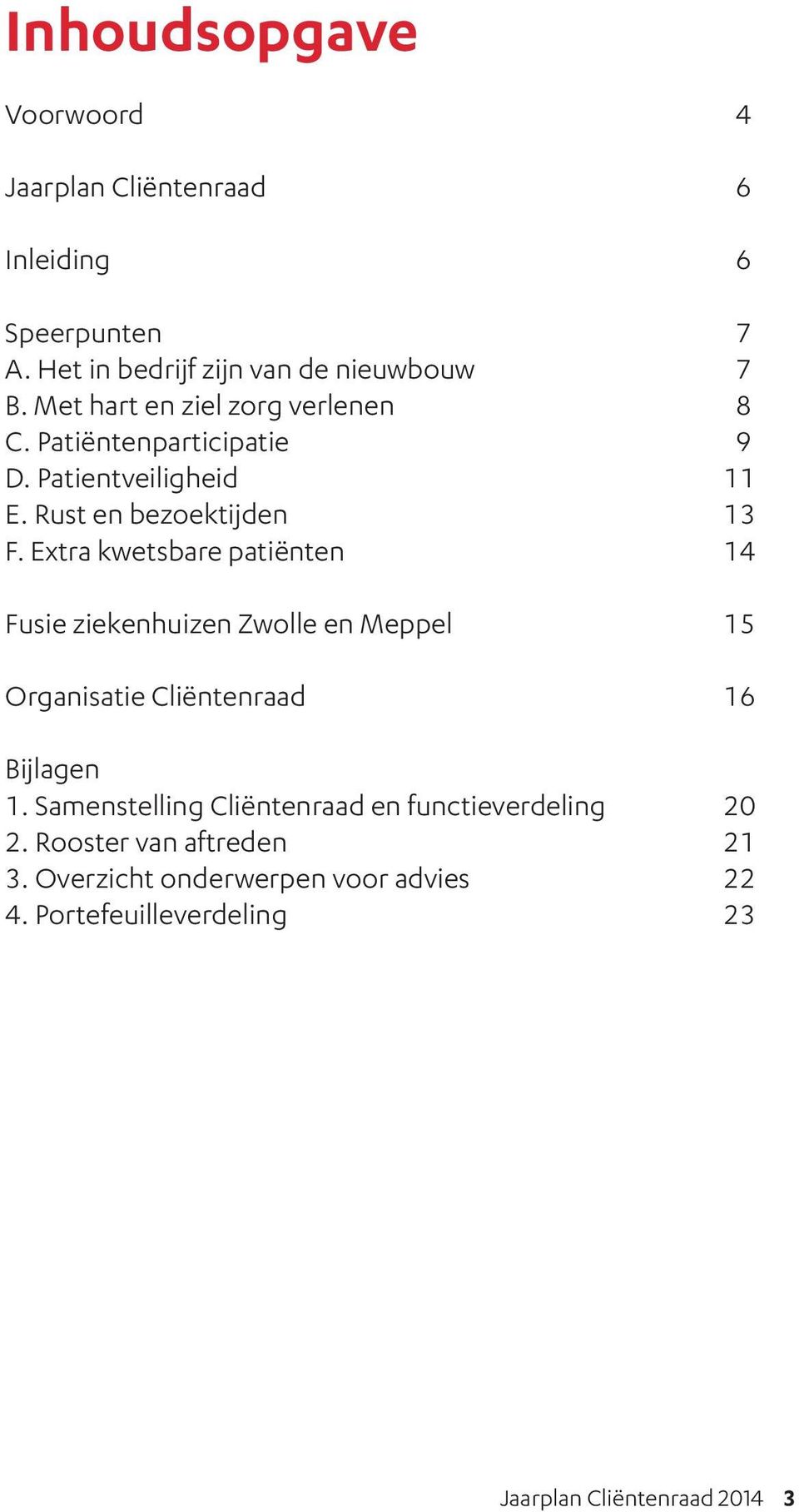 Extra kwetsbare patiënten 14 Fusie ziekenhuizen Zwolle en Meppel 15 Organisatie Cliëntenraad 16 Bijlagen 1.