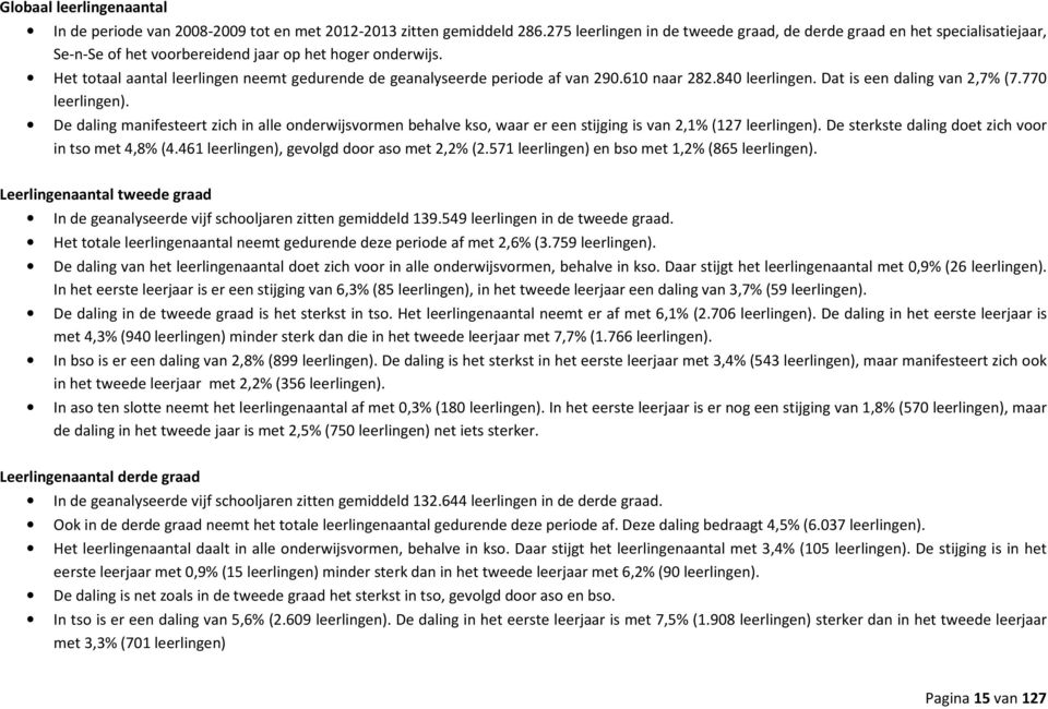 Het totaal aantal leerlingen neemt gedurende de geanalyseerde periode af van 290.610 naar 282.840 leerlingen. Dat is een daling van 2,7% (7.770 leerlingen).