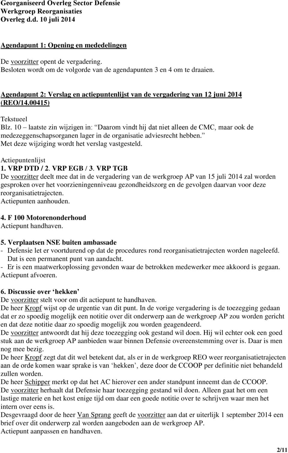 10 laatste zin wijzigen in: Daarom vindt hij dat niet alleen de CMC, maar ook de medezeggenschapsorganen lager in de organisatie adviesrecht hebben. Met deze wijziging wordt het verslag vastgesteld.