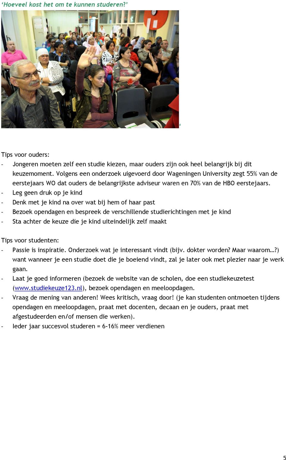 - Leg geen druk op je kind - Denk met je kind na over wat bij hem of haar past - Bezoek opendagen en bespreek de verschillende studierichtingen met je kind - Sta achter de keuze die je kind