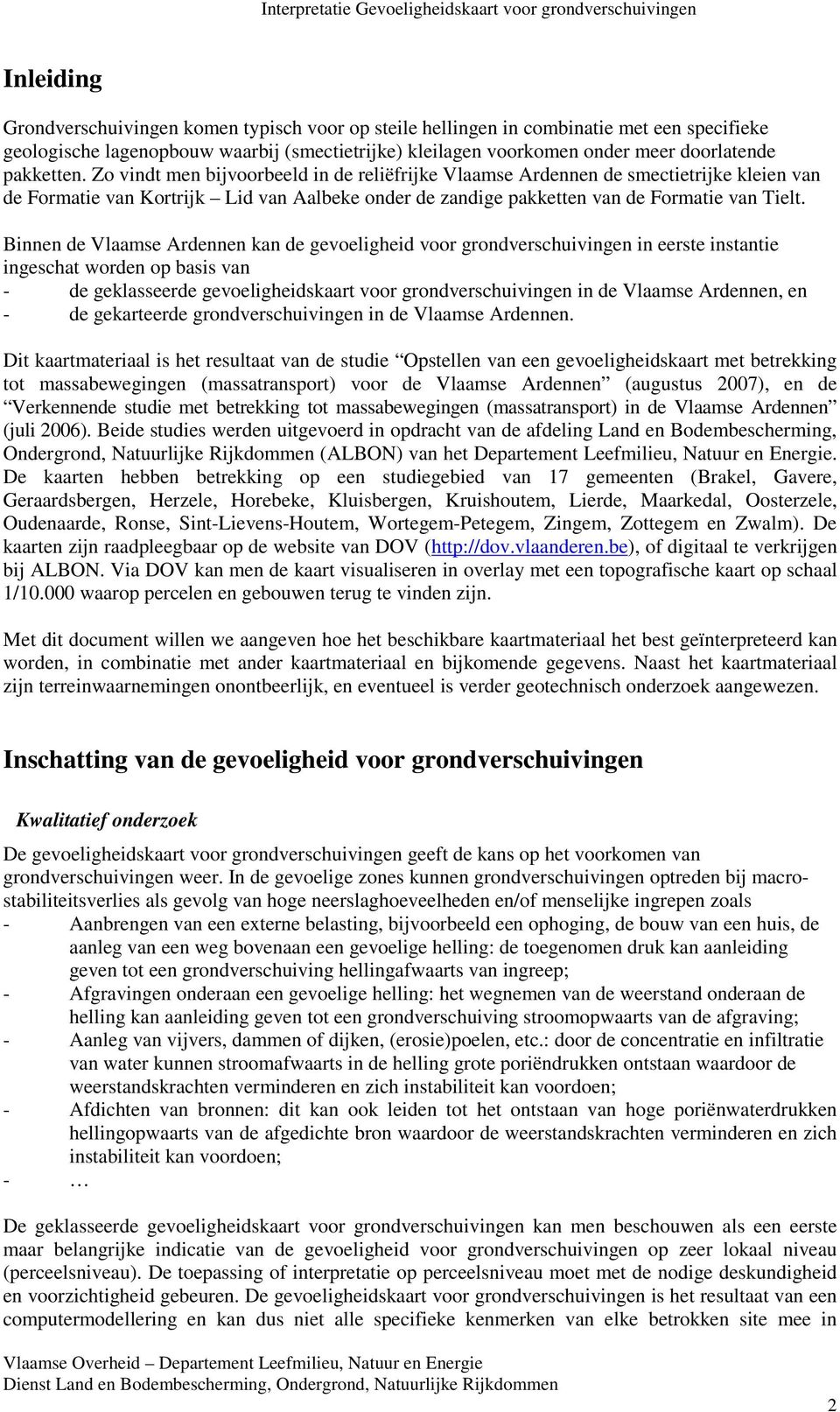 Binnen de Vlaamse Ardennen kan de gevoeligheid voor grondverschuivingen in eerste instantie ingeschat worden op basis van - de geklasseerde gevoeligheidskaart voor grondverschuivingen in de Vlaamse