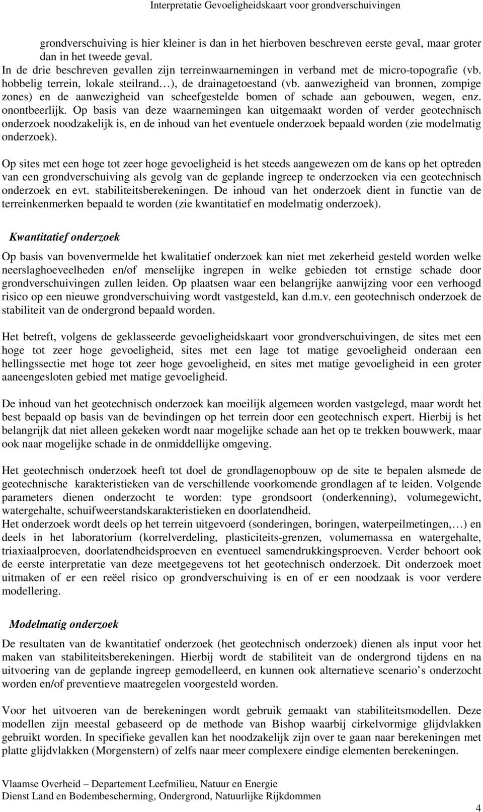 aanwezigheid van bronnen, zompige zones) en de aanwezigheid van scheefgestelde bomen of schade aan gebouwen, wegen, enz. onontbeerlijk.