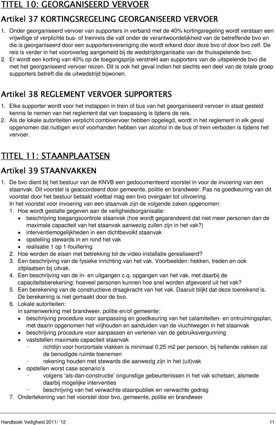 betreffende bvo en die is georganiseerd door een supportersvereniging die wordt erkend door deze bvo of door bvo zelf.