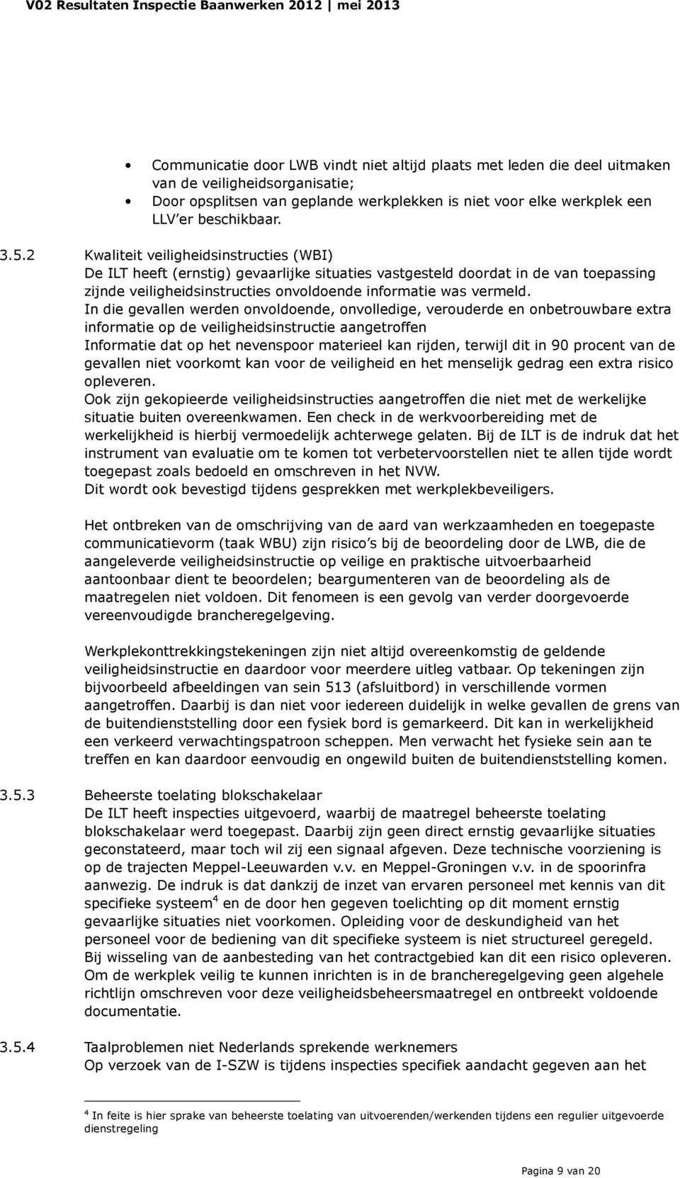 In die gevallen werden onvoldoende, onvolledige, verouderde en onbetrouwbare extra informatie op de veiligheidsinstructie aangetroffen Informatie dat op het nevenspoor materieel kan rijden, terwijl