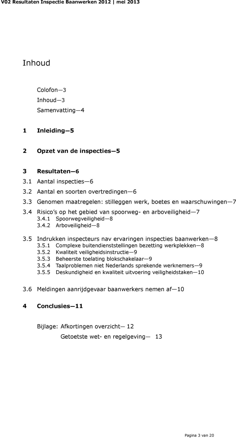 5 Indrukken inspecteurs nav ervaringen inspecties baanwerken 8 3.5.1 Complexe buitendienststellingen bezetting werkplekken 8 3.5.2 Kwaliteit veiligheidsinstructie 9 3.5.3 Beheerste toelating blokschakelaar 9 3.