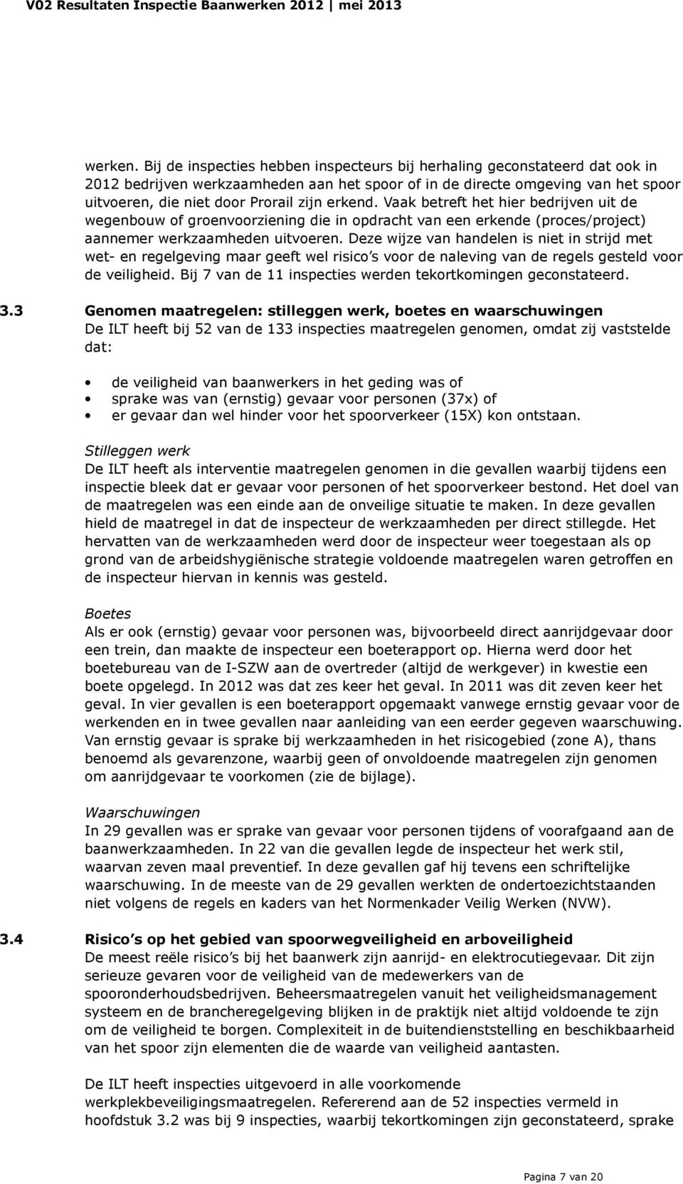 erkend. Vaak betreft het hier bedrijven uit de wegenbouw of groenvoorziening die in opdracht van een erkende (proces/project) aannemer werkzaamheden uitvoeren.