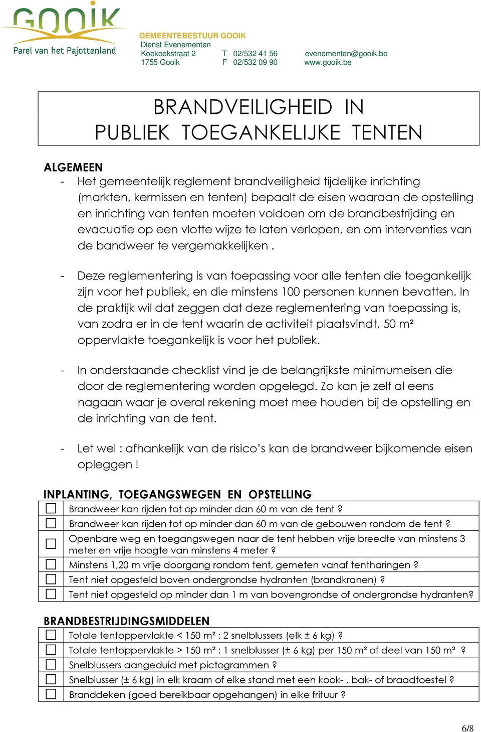 - Deze reglementering is van toepassing voor alle tenten die toegankelijk zijn voor het publiek, en die minstens 100 personen kunnen bevatten.