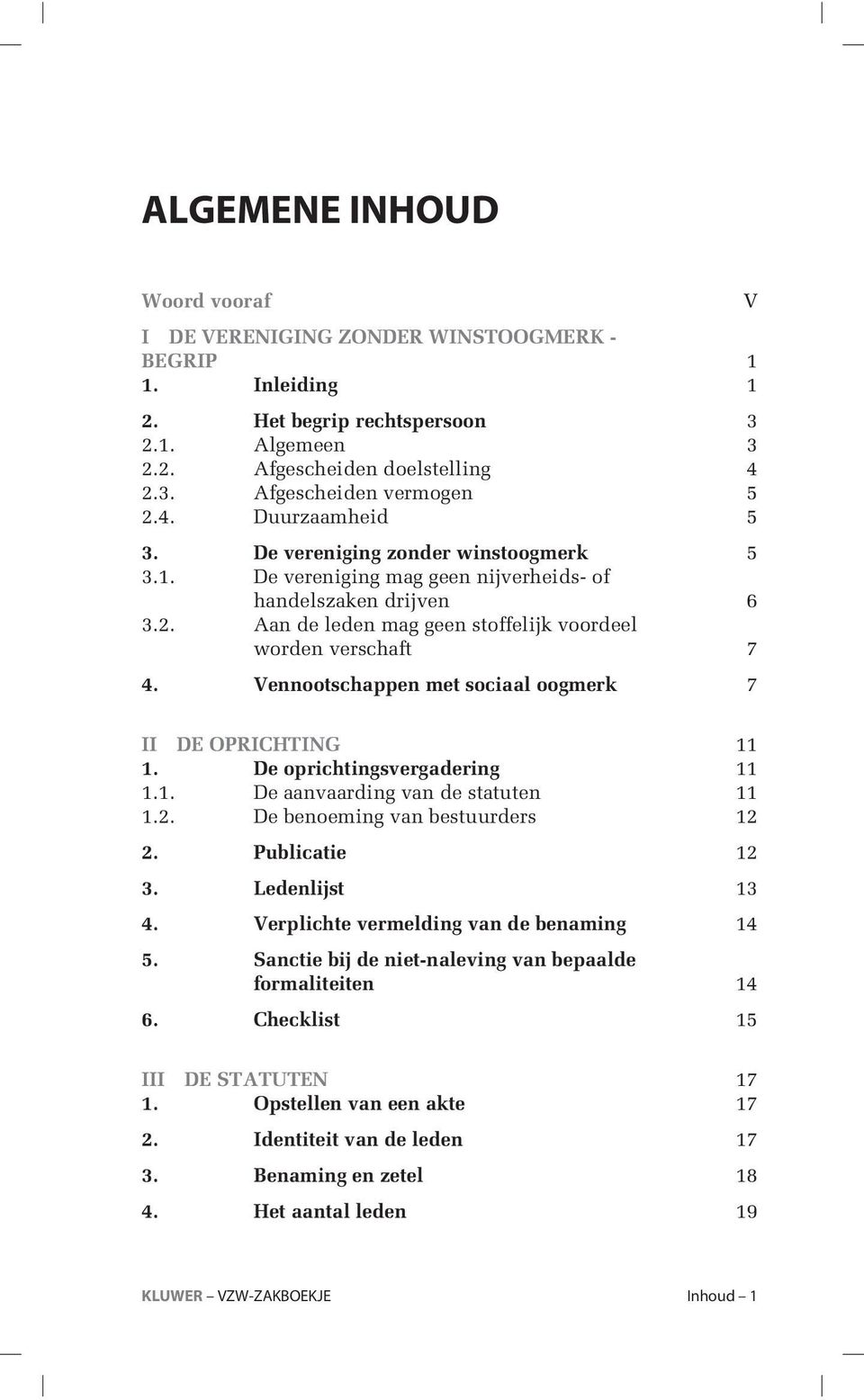 Vennootschappen met sociaal oogmerk 7 II DE OPRICHTING 11 1. De oprichtingsvergadering 11 1.1. De aanvaarding van de statuten 11 1.2. De benoeming van bestuurders 12 2. Publicatie 12 3.