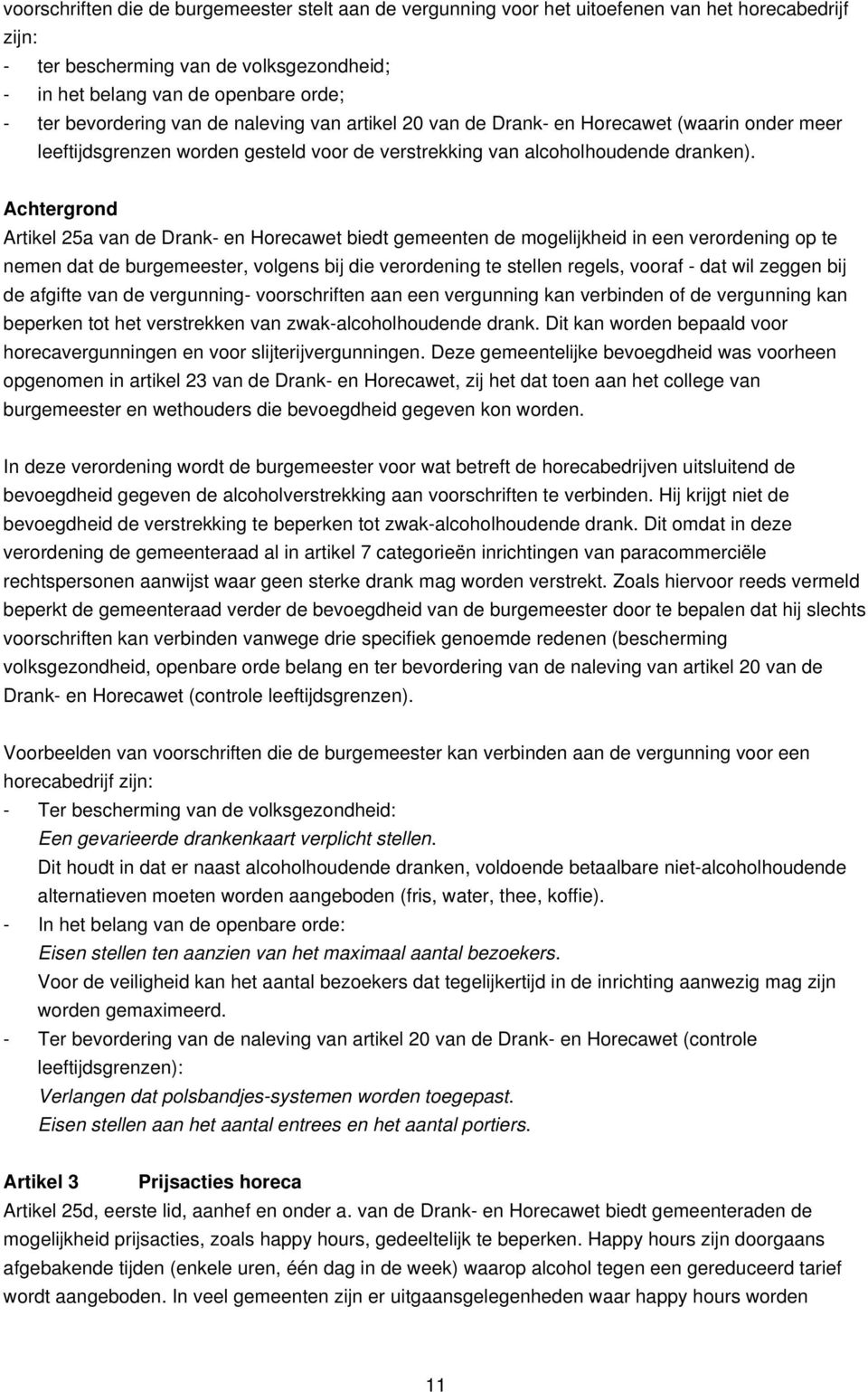 Achtergrond Artikel 25a van de Drank- en Horecawet biedt gemeenten de mogelijkheid in een verordening op te nemen dat de burgemeester, volgens bij die verordening te stellen regels, vooraf - dat wil