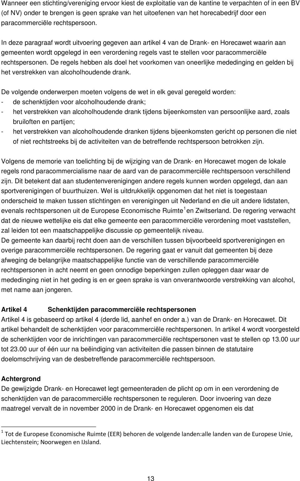 In deze paragraaf wordt uitvoering gegeven aan artikel 4 van de Drank- en Horecawet waarin aan gemeenten wordt opgelegd in een verordening regels vast te stellen voor paracommerciële rechtspersonen.