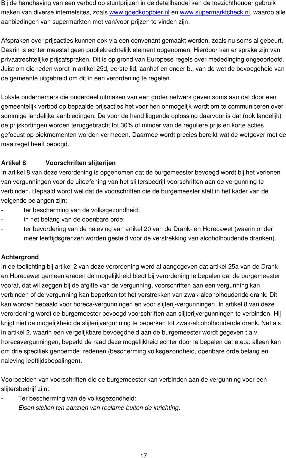 Daarin is echter meestal geen publiekrechtelijk element opgenomen. Hierdoor kan er sprake zijn van privaatrechtelijke prijsafspraken. Dit is op grond van Europese regels over mededinging ongeoorloofd.