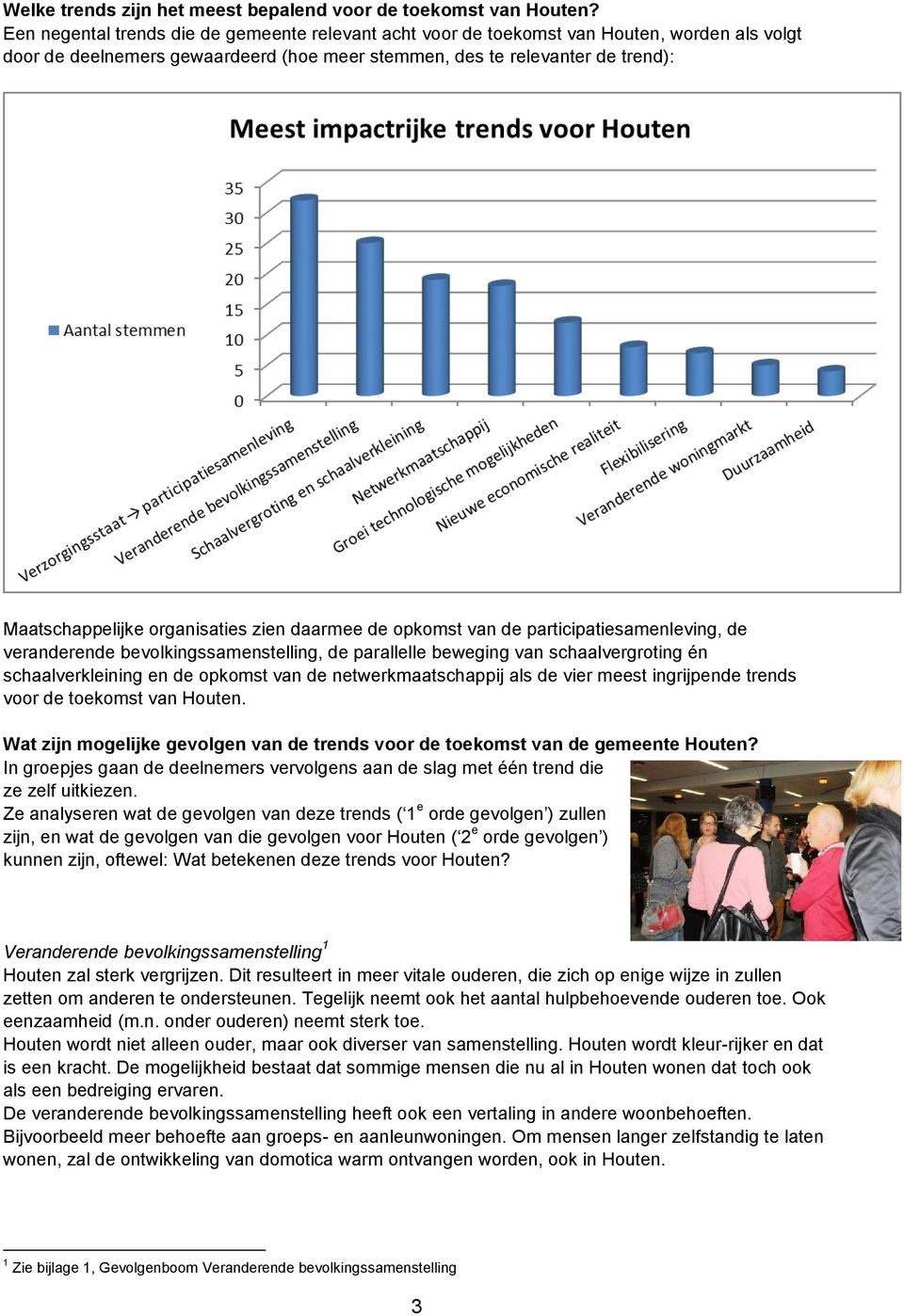 organisaties zien daarmee de opkomst van de participatiesamenleving, de veranderende bevolkingssamenstelling, de parallelle beweging van schaalvergroting én schaalverkleining en de opkomst van de