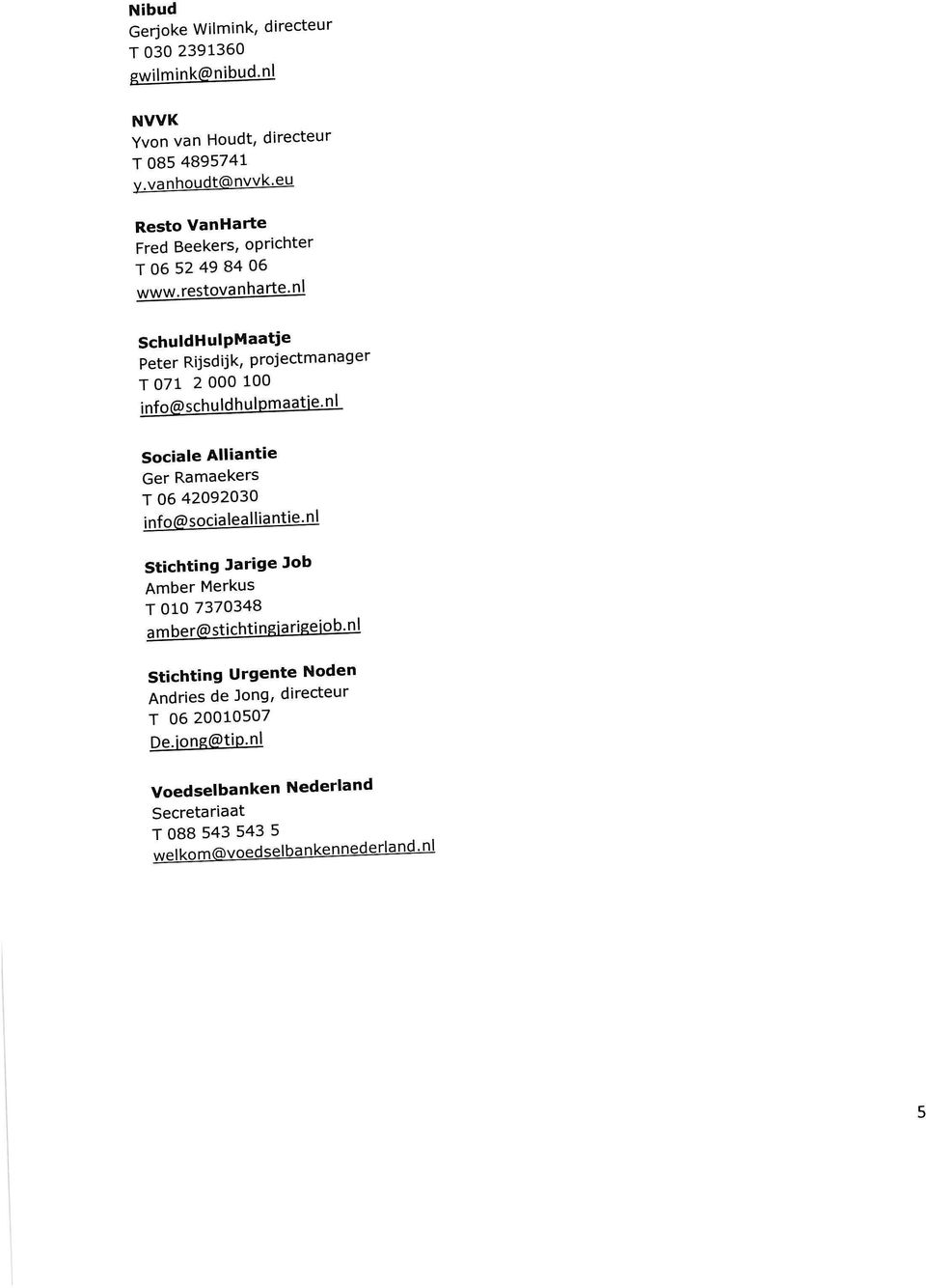 n I SchuldHulpMaatje Peter Rijsdijk, projectmanager T 071 2 000 100 info@schuldhulpmaatie,nl Sociale Alliantie Ger Ramaekers T 06 42092030