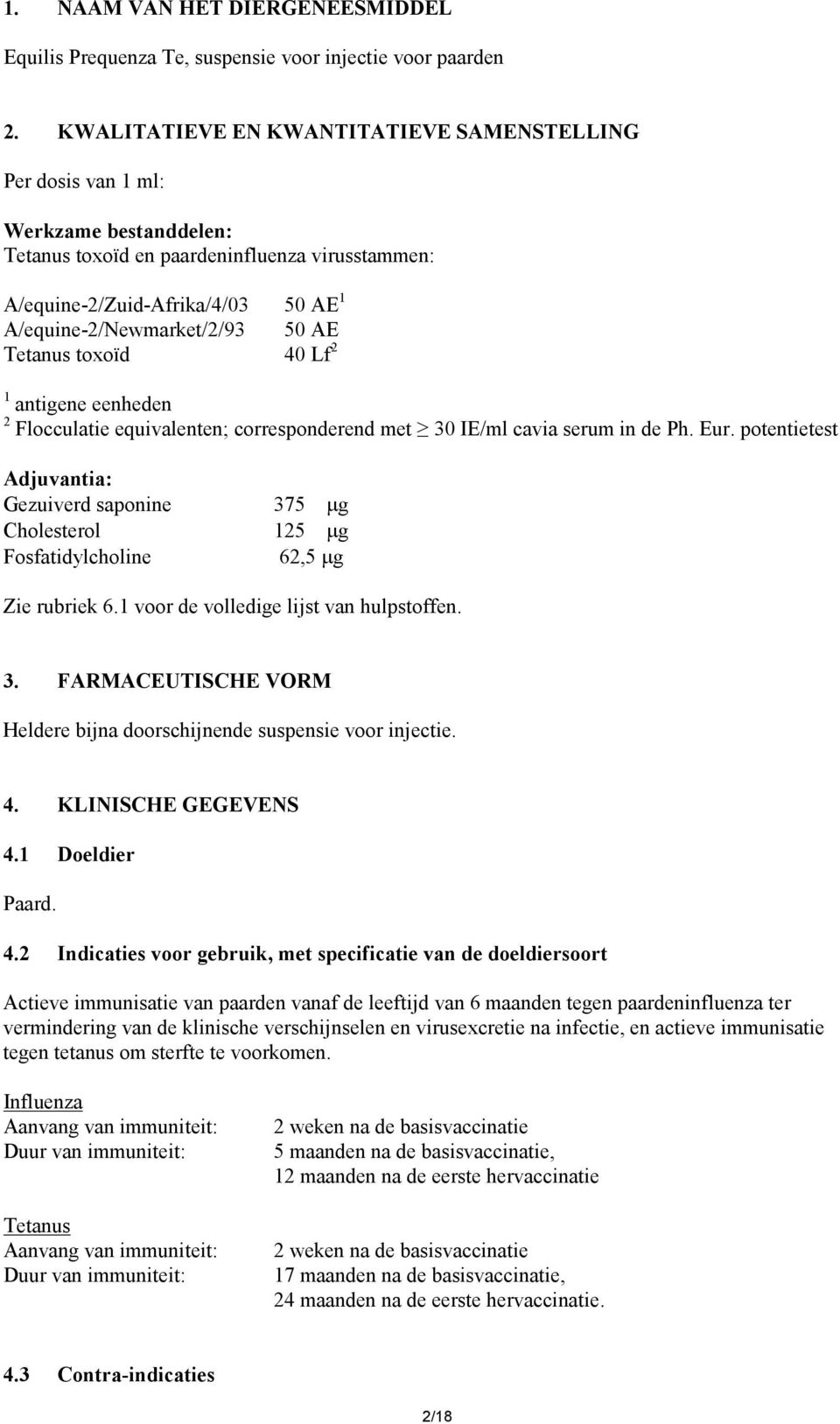 50 AE Tetanus toxoïd 40 Lf 2 1 antigene eenheden 2 Flocculatie equivalenten; corresponderend met 30 IE/ml cavia serum in de Ph. Eur.