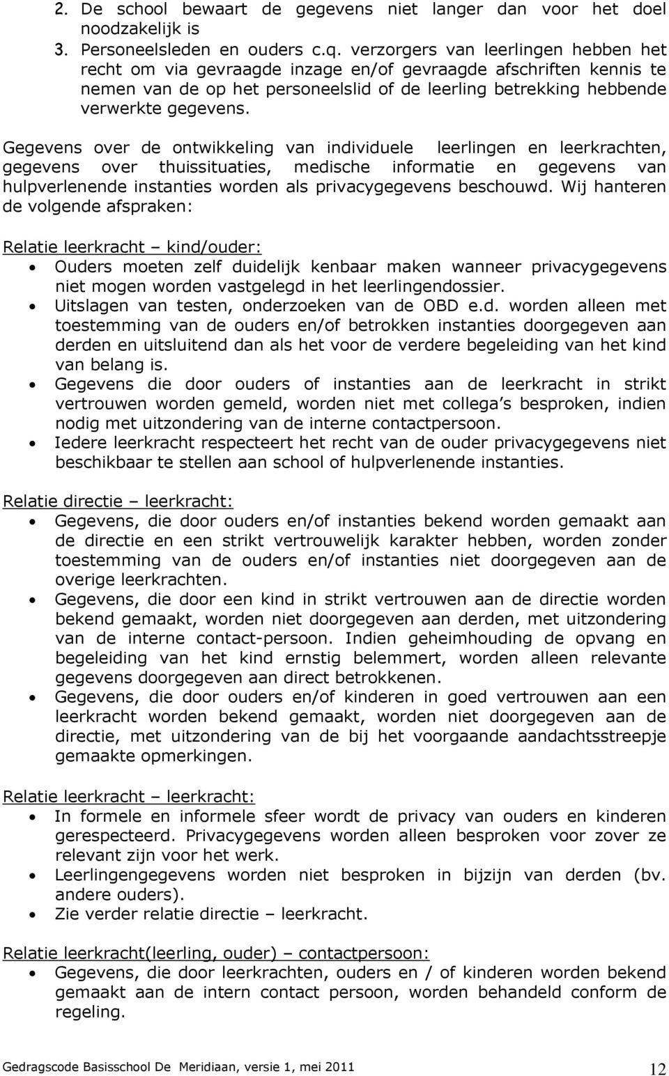 Gegevens over de ontwikkeling van individuele leerlingen en leerkrachten, gegevens over thuissituaties, medische informatie en gegevens van hulpverlenende instanties worden als privacygegevens