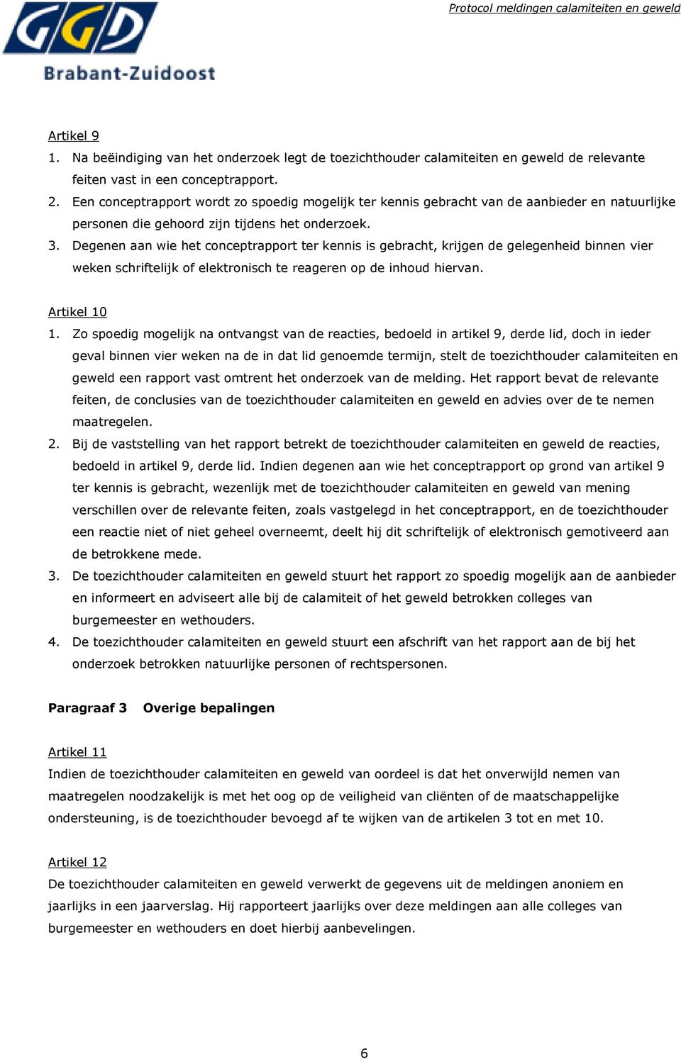 Degenen aan wie het conceptrapport ter kennis is gebracht, krijgen de gelegenheid binnen vier weken schriftelijk of elektronisch te reageren op de inhoud hiervan. Artikel 10 1.