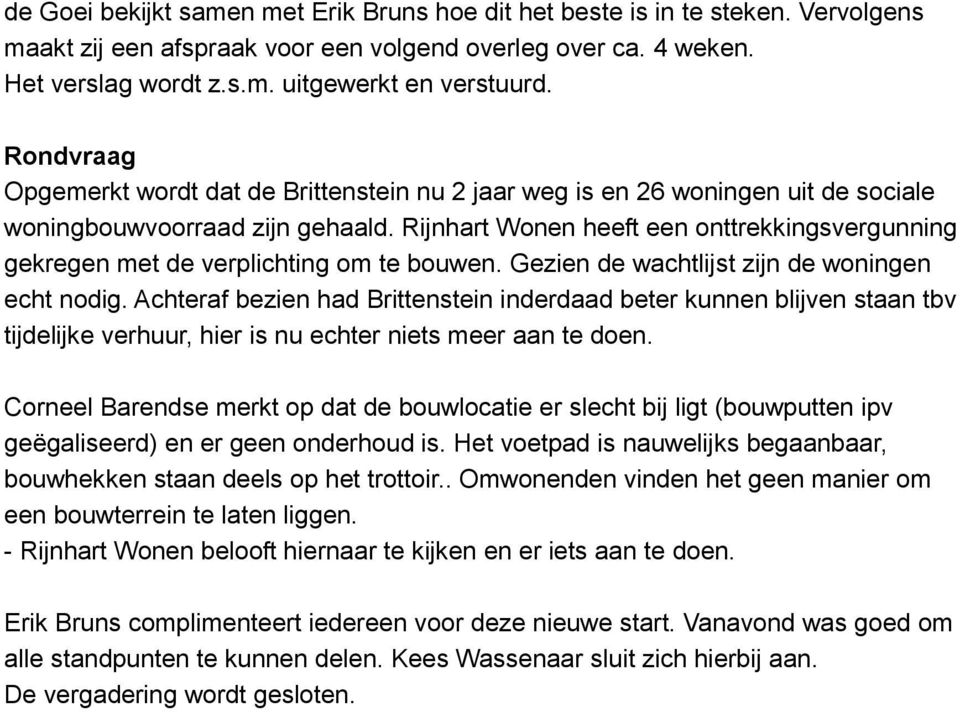 Rijnhart Wonen heeft een onttrekkingsvergunning gekregen met de verplichting om te bouwen. Gezien de wachtlijst zijn de woningen echt nodig.