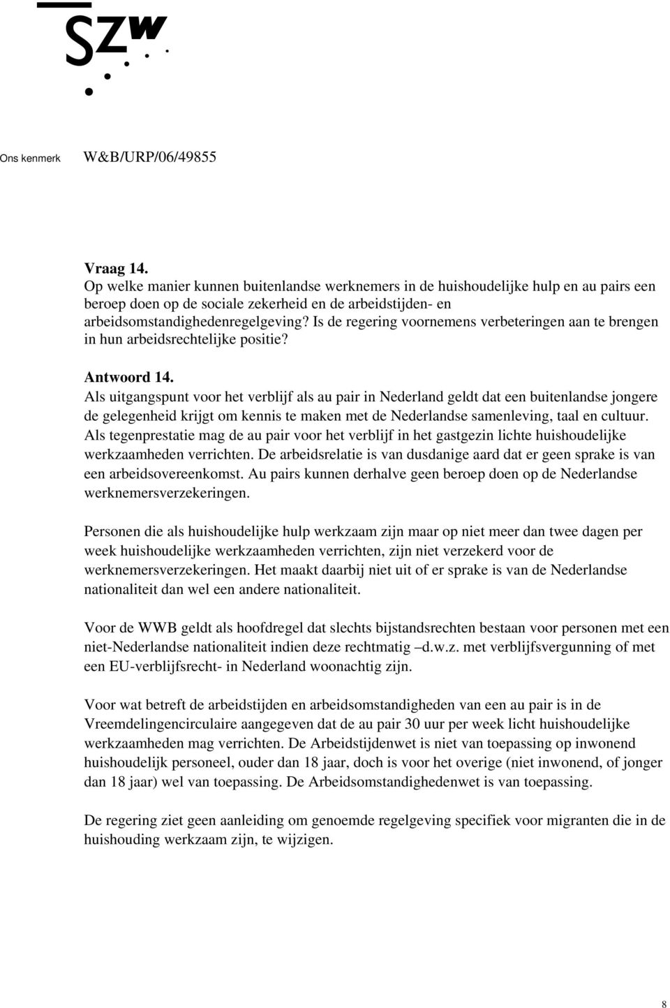 Als uitgangspunt voor het verblijf als au pair in Nederland geldt dat een buitenlandse jongere de gelegenheid krijgt om kennis te maken met de Nederlandse samenleving, taal en cultuur.