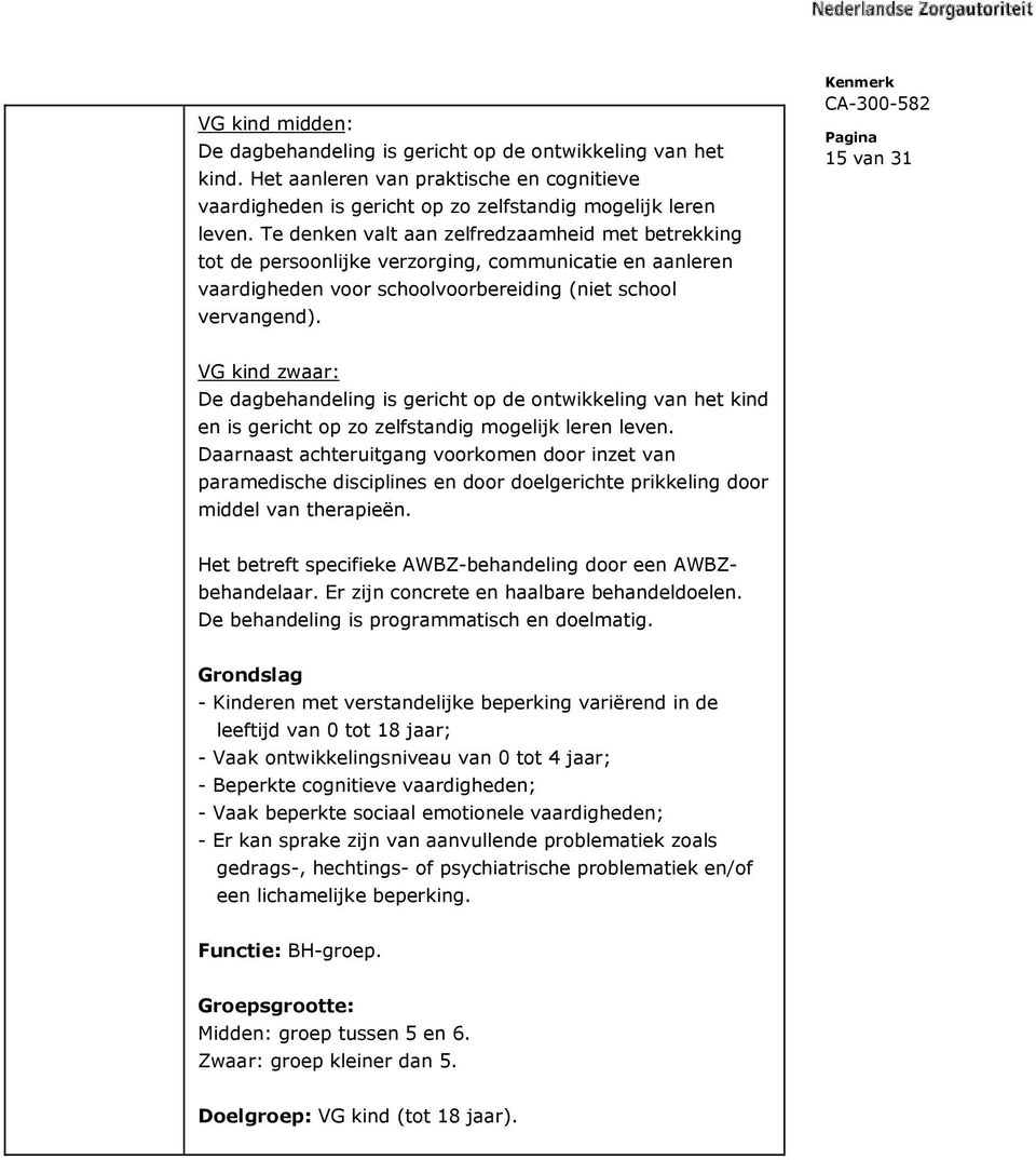 15 van 31 VG kind zwaar: De dagbehandeling is gericht op de ontwikkeling van het kind en is gericht op zo zelfstandig mogelijk leren leven.