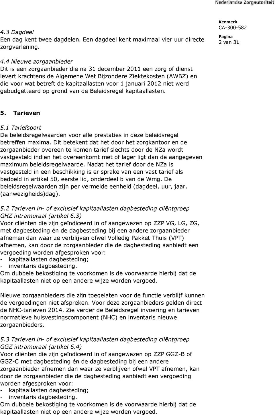 voor 1 januari 2012 niet werd gebudgetteerd op grond van de Beleidsregel kapitaallasten. 5. Tarieven 5.1 Tariefsoort De beleidsregelwaarden voor alle prestaties in deze beleidsregel betreffen maxima.