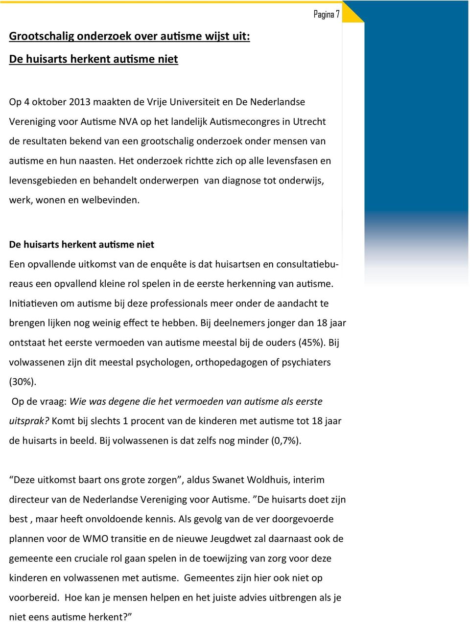 Het onderzoek richtte zich op alle levensfasen en levensgebieden en behandelt onderwerpen van diagnose tot onderwijs, werk, wonen en welbevinden.