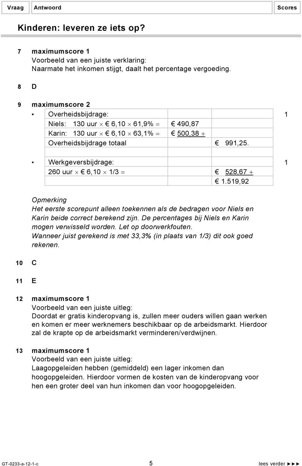 519,92 Het eerste scorepunt alleen toekennen als de bedragen voor Niels en Karin beide correct berekend zijn. De percentages bij Niels en Karin mogen verwisseld worden. Let op doorwerkfouten.