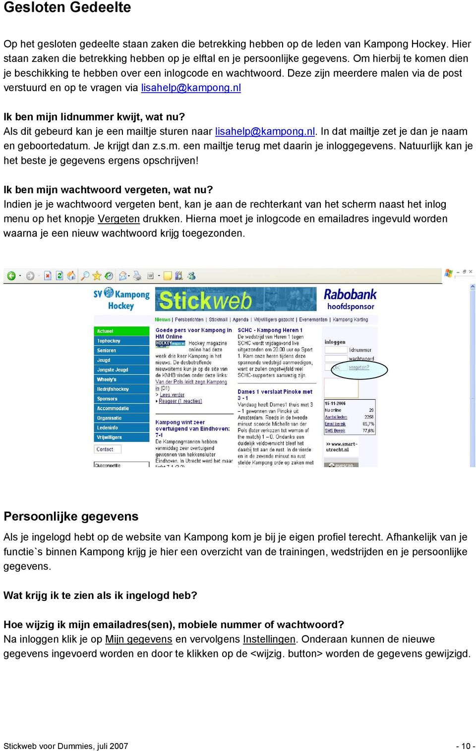 nl Ik ben mijn lidnummer kwijt, wat nu? Als dit gebeurd kan je een mailtje sturen naar lisahelp@kampong.nl. In dat mailtje zet je dan je naam en geboortedatum. Je krijgt dan z.s.m. een mailtje terug met daarin je inloggegevens.