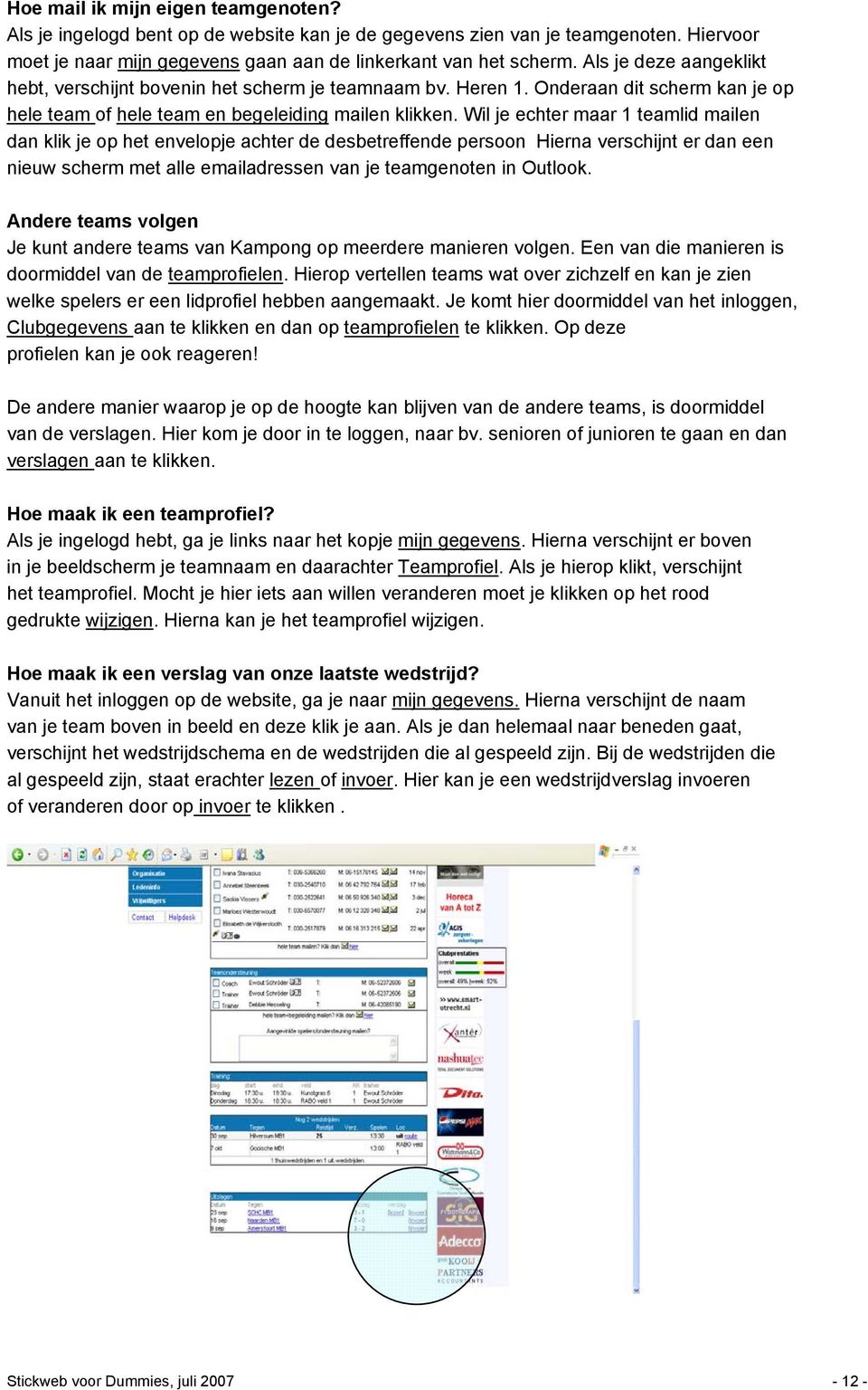 Wil je echter maar 1 teamlid mailen dan klik je op het envelopje achter de desbetreffende persoon Hierna verschijnt er dan een nieuw scherm met alle emailadressen van je teamgenoten in Outlook.