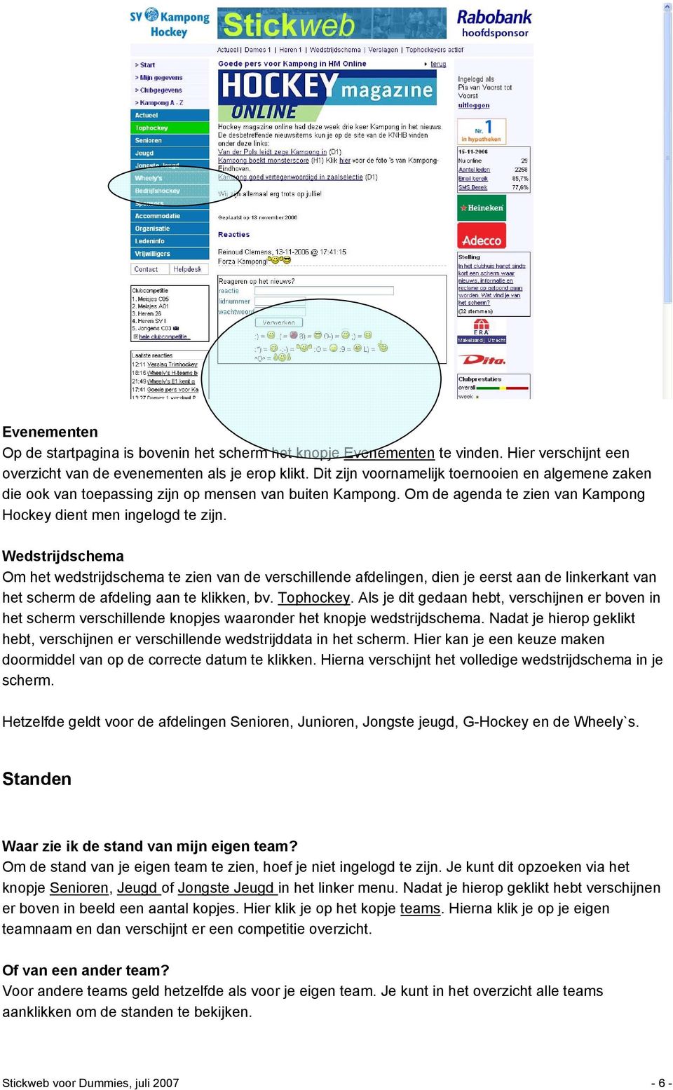 Wedstrijdschema Om het wedstrijdschema te zien van de verschillende afdelingen, dien je eerst aan de linkerkant van het scherm de afdeling aan te klikken, bv. Tophockey.