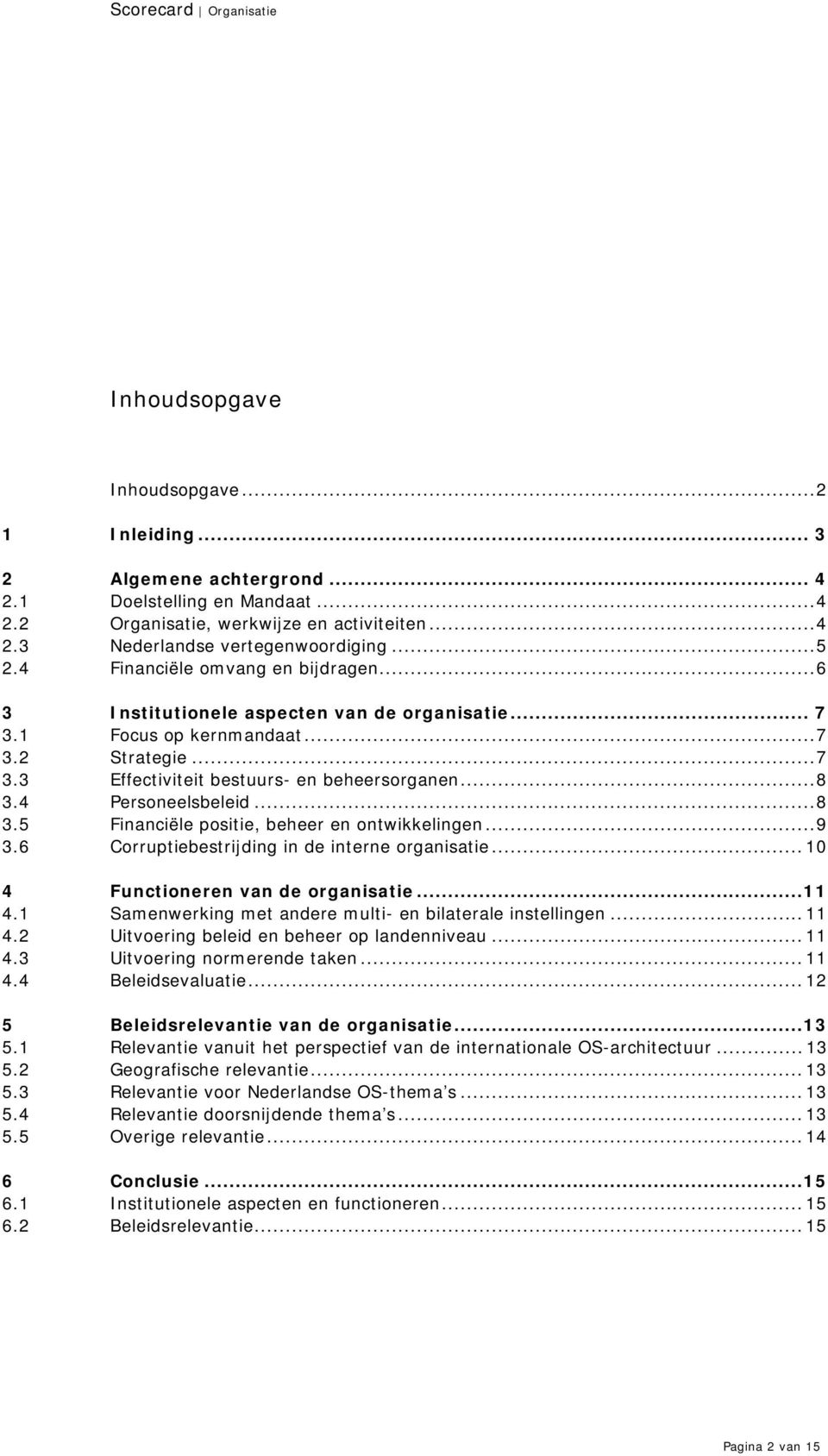 4 Personeelsbeleid...8 3.5 Financiële positie, beheer en ontwikkelingen...9 3.6 Corruptiebestrijding in de interne organisatie...10 4 Functioneren van de organisatie...11 4.