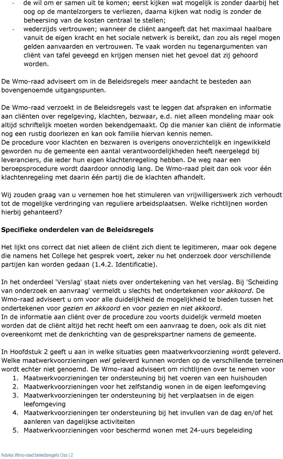 vertrouwen. Te vaak worden nu tegenargumenten van cliënt van tafel geveegd en krijgen mensen niet het gevoel dat zij gehoord worden.