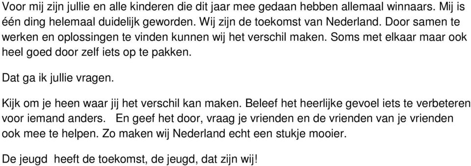 Soms met elkaar maar ook heel goed door zelf iets op te pakken. Dat ga ik jullie vragen. Kijk om je heen waar jij het verschil kan maken.