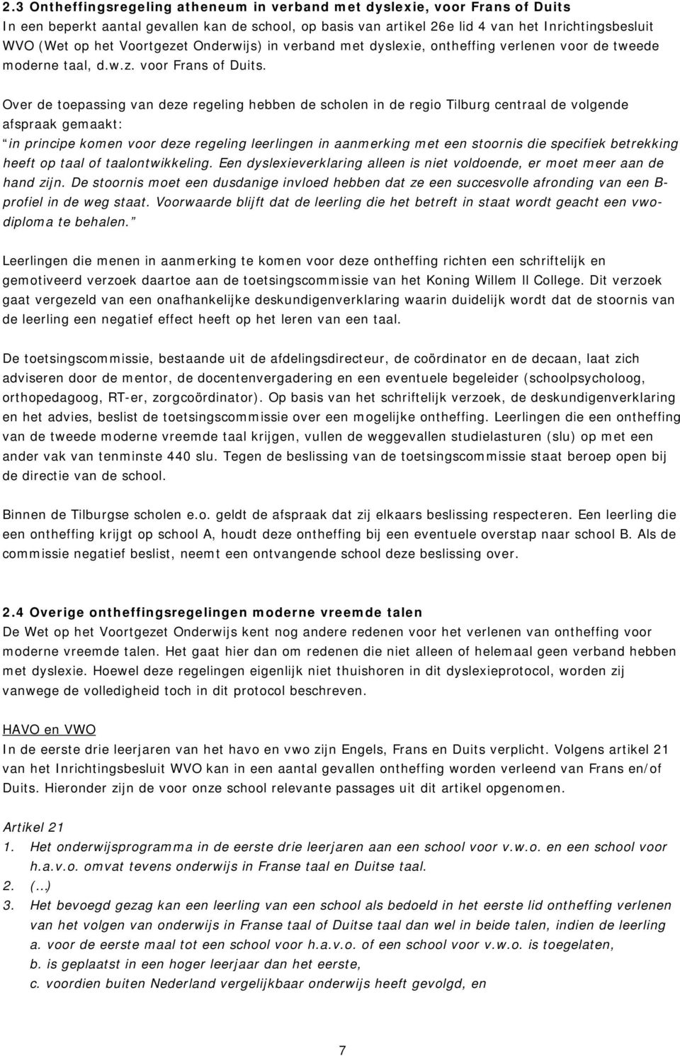 Over de toepassing van deze regeling hebben de scholen in de regio Tilburg centraal de volgende afspraak gemaakt: in principe komen voor deze regeling leerlingen in aanmerking met een stoornis die