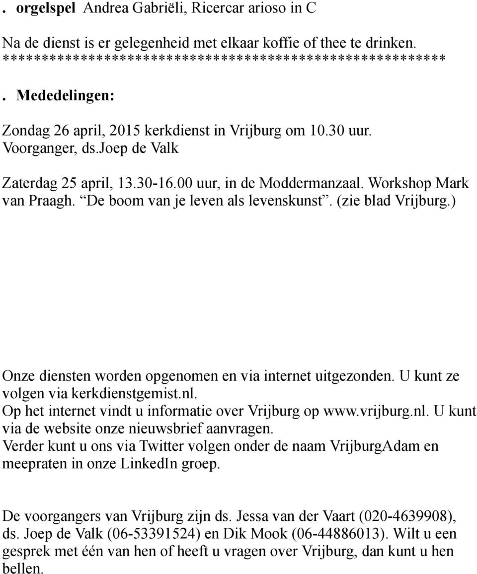 De boom van je leven als levenskunst. (zie blad Vrijburg.) Onze diensten worden opgenomen en via internet uitgezonden. U kunt ze volgen via kerkdienstgemist.nl.