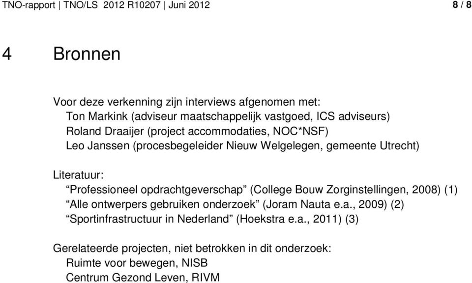 Professioneel opdrachtgeverschap (College Bouw Zorginstellingen, 2008) (1) Alle ontwerpers gebruiken onderzoek (Joram Nauta e.a., 2009) (2) Sportinfrastructuur in Nederland (Hoekstra e.