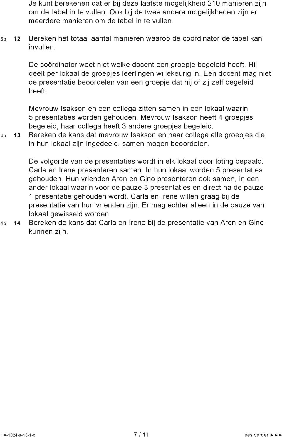 Hij deelt per lokaal de groepjes leerlingen willekeurig in. Een docent mag niet de presentatie beoordelen van een groepje dat hij of zij zelf begeleid heeft.