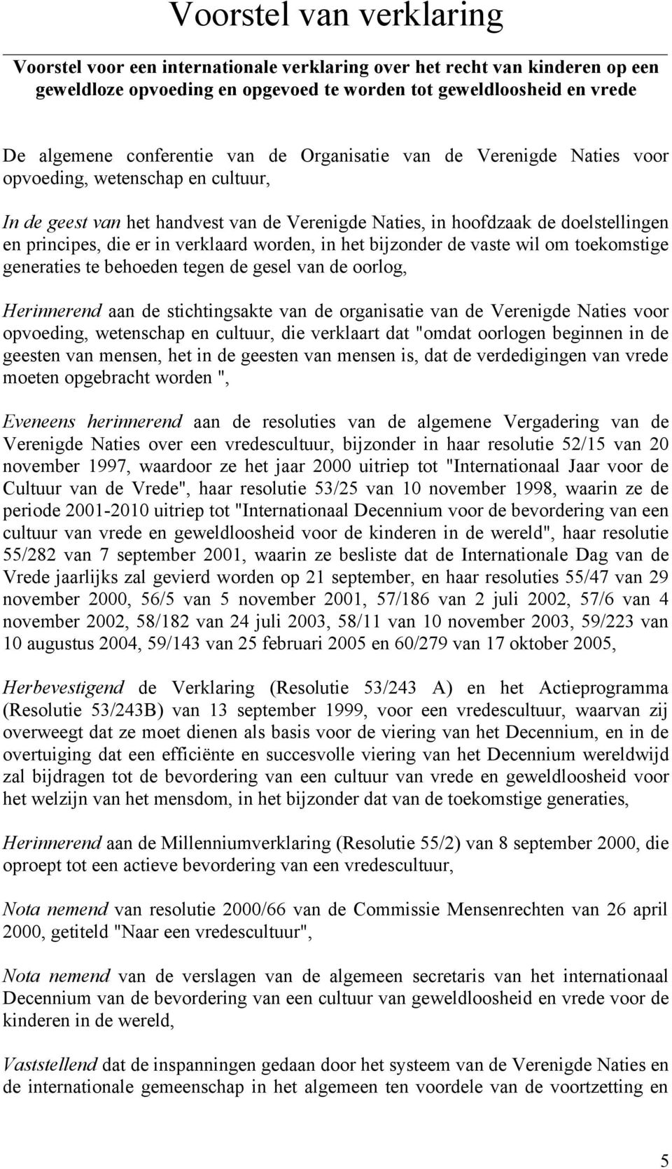 verklaard worden, in het bijzonder de vaste wil om toekomstige generaties te behoeden tegen de gesel van de oorlog, Herinnerend aan de stichtingsakte van de organisatie van de Verenigde Naties voor