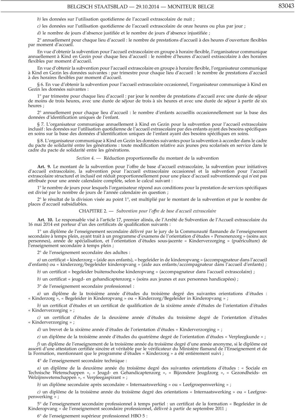 plus par jour ; d) le nombre de jours d absence justifiée et le nombre de jours d absence injustifiée ; 2 annuellement pour chaque lieu d accueil : le nombre de prestations d accueil à des heures d