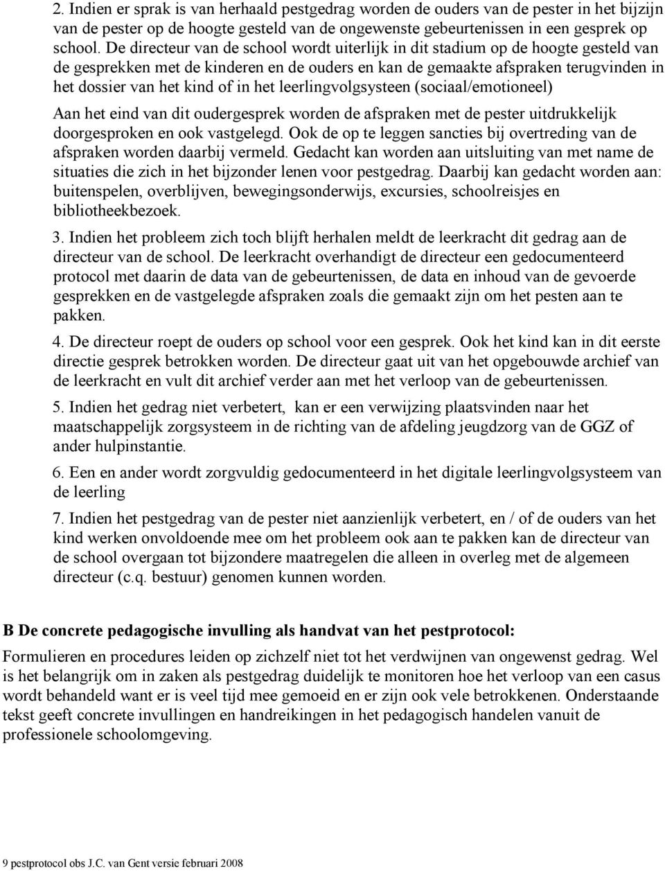 in het leerlingvolgsysteen (sociaal/emotioneel) Aan het eind van dit oudergesprek worden de afspraken met de pester uitdrukkelijk doorgesproken en ook vastgelegd.