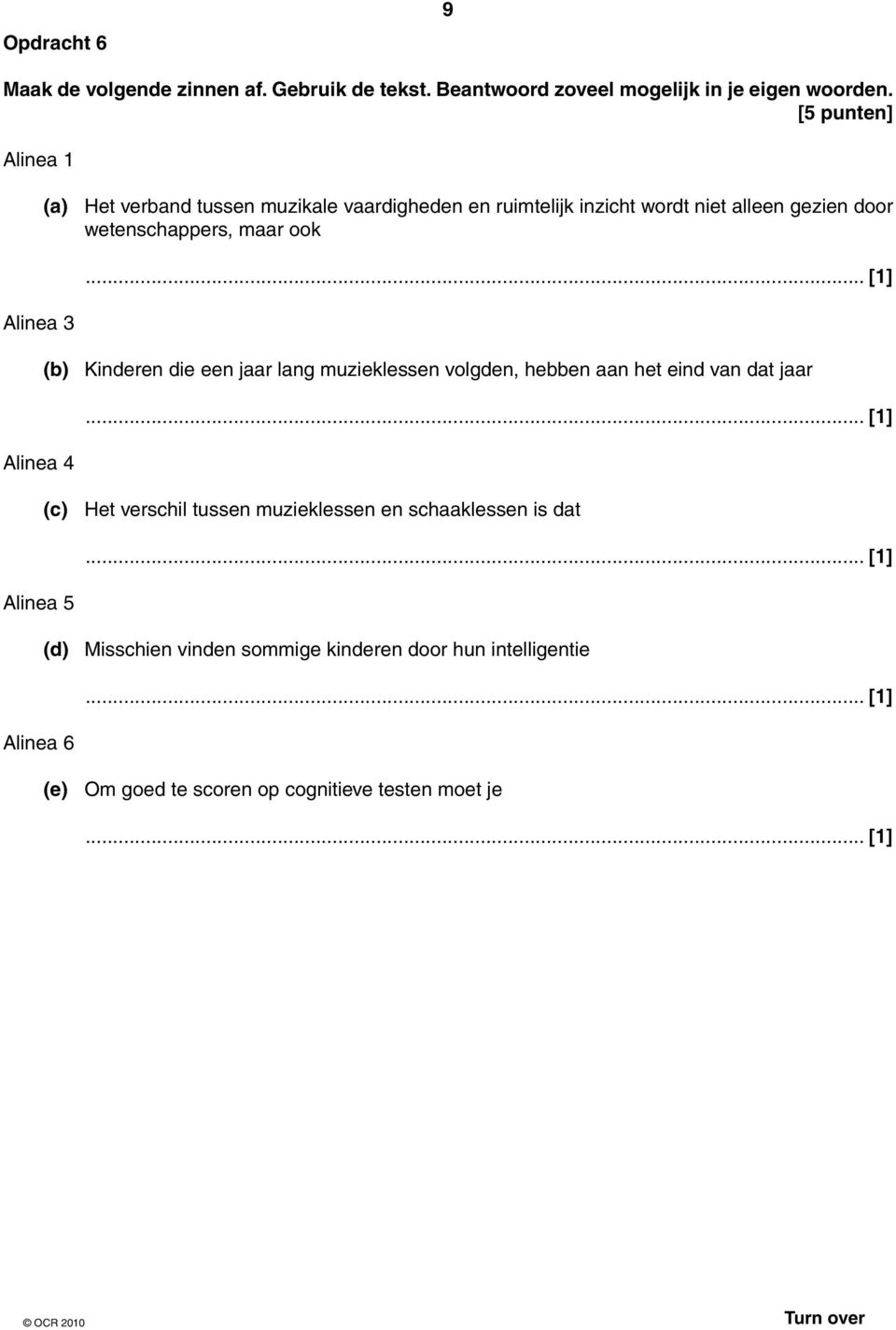 alleen gezien door wetenschappers, maar ook (b) Kinderen die een jaar lang muzieklessen volgden, hebben aan het eind van dat jaar (c) Het