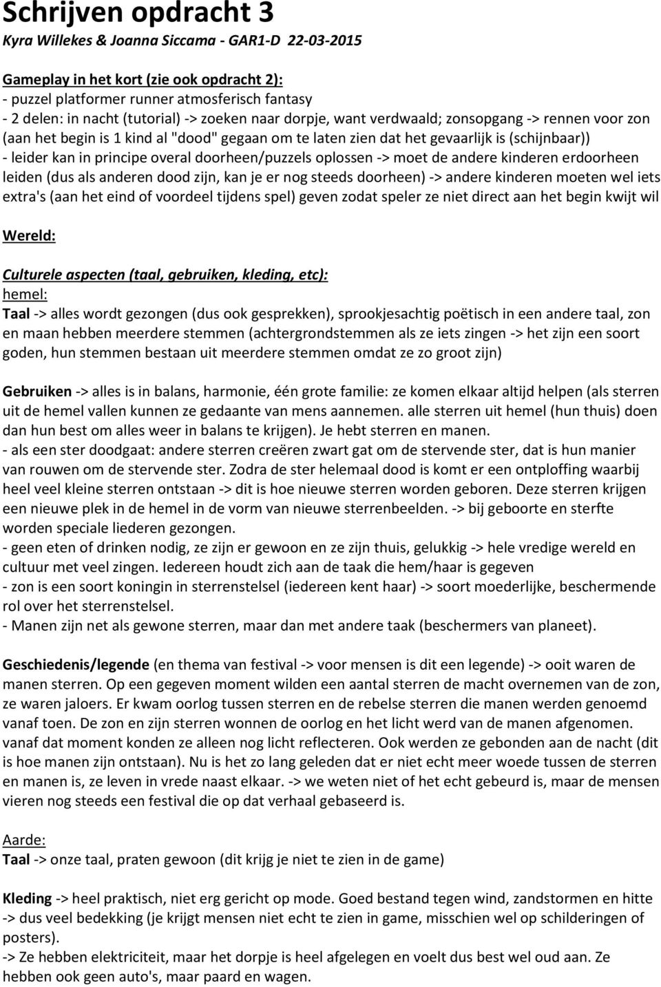 doorheen/puzzels oplossen -> moet de andere kinderen erdoorheen leiden (dus als anderen dood zijn, kan je er nog steeds doorheen) -> andere kinderen moeten wel iets extra's (aan het eind of voordeel