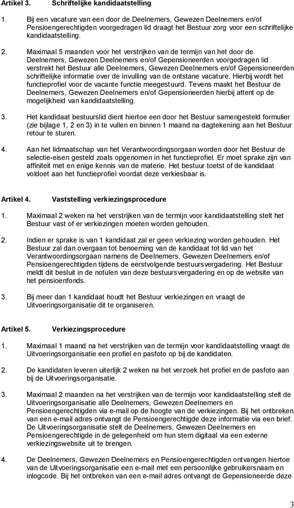 Maximaal 5 maanden voor het verstrijken van de termijn van het door de Deelnemers, Gewezen Deelnemers en/of Gepensioneerden voorgedragen lid verstrekt het Bestuur alle Deelnemers, Gewezen Deelnemers