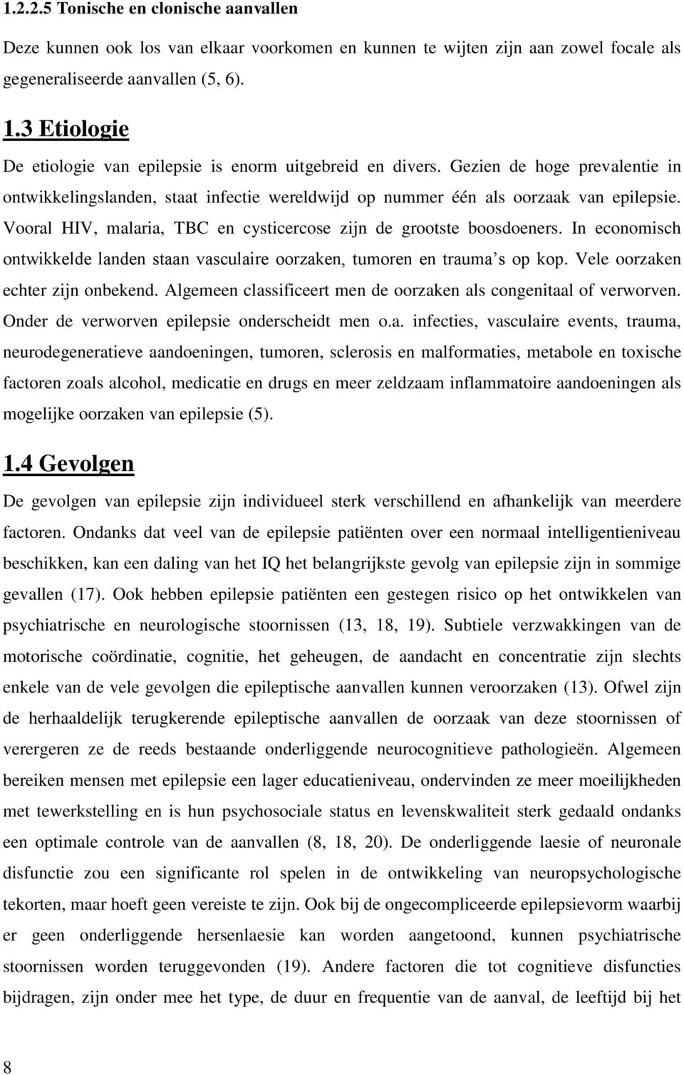 Vooral HIV, malaria, TBC en cysticercose zijn de grootste boosdoeners. In economisch ontwikkelde landen staan vasculaire oorzaken, tumoren en trauma s op kop. Vele oorzaken echter zijn onbekend.