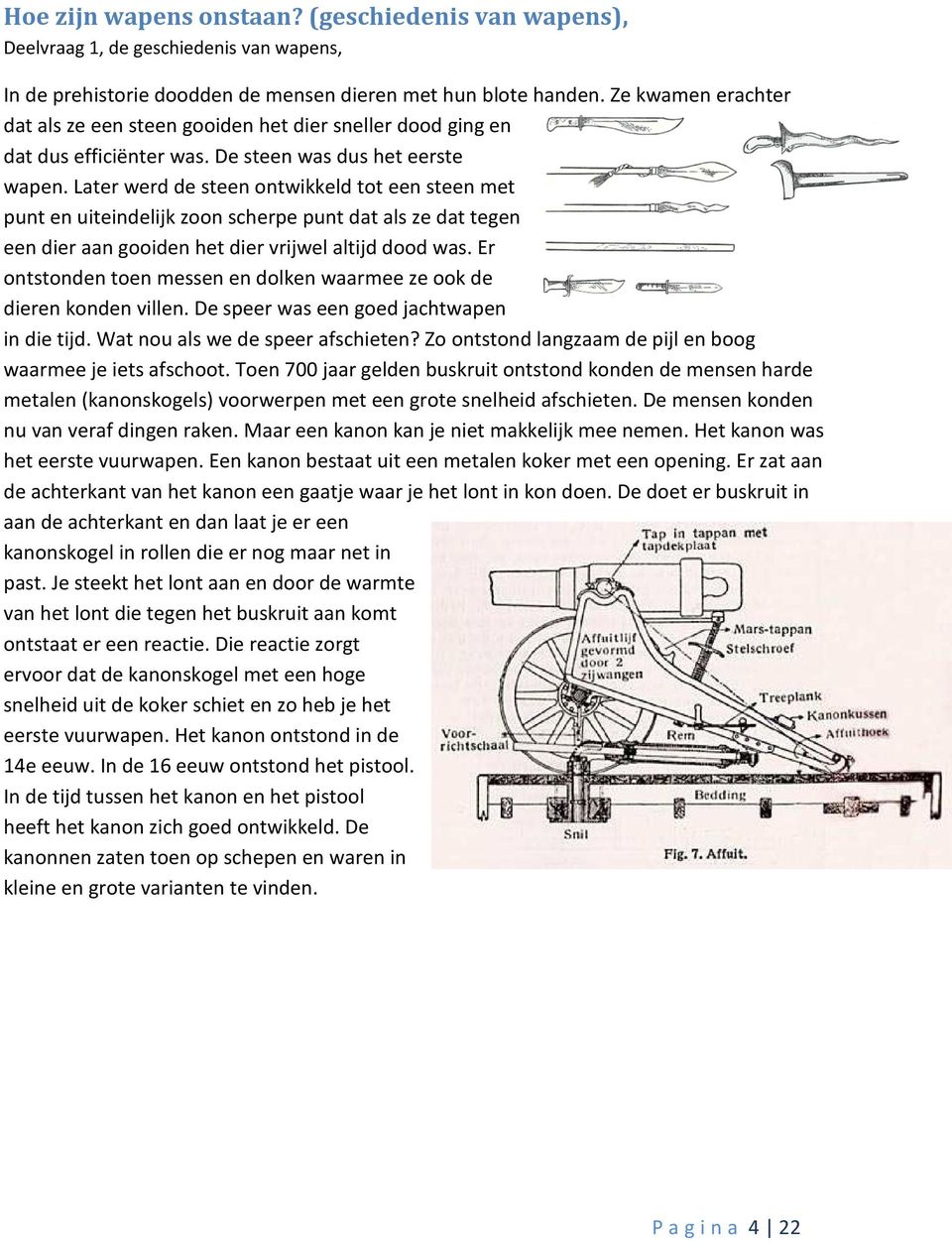 Later werd de steen ontwikkeld tot een steen met punt en uiteindelijk zoon scherpe punt dat als ze dat tegen een dier aan gooiden het dier vrijwel altijd dood was.