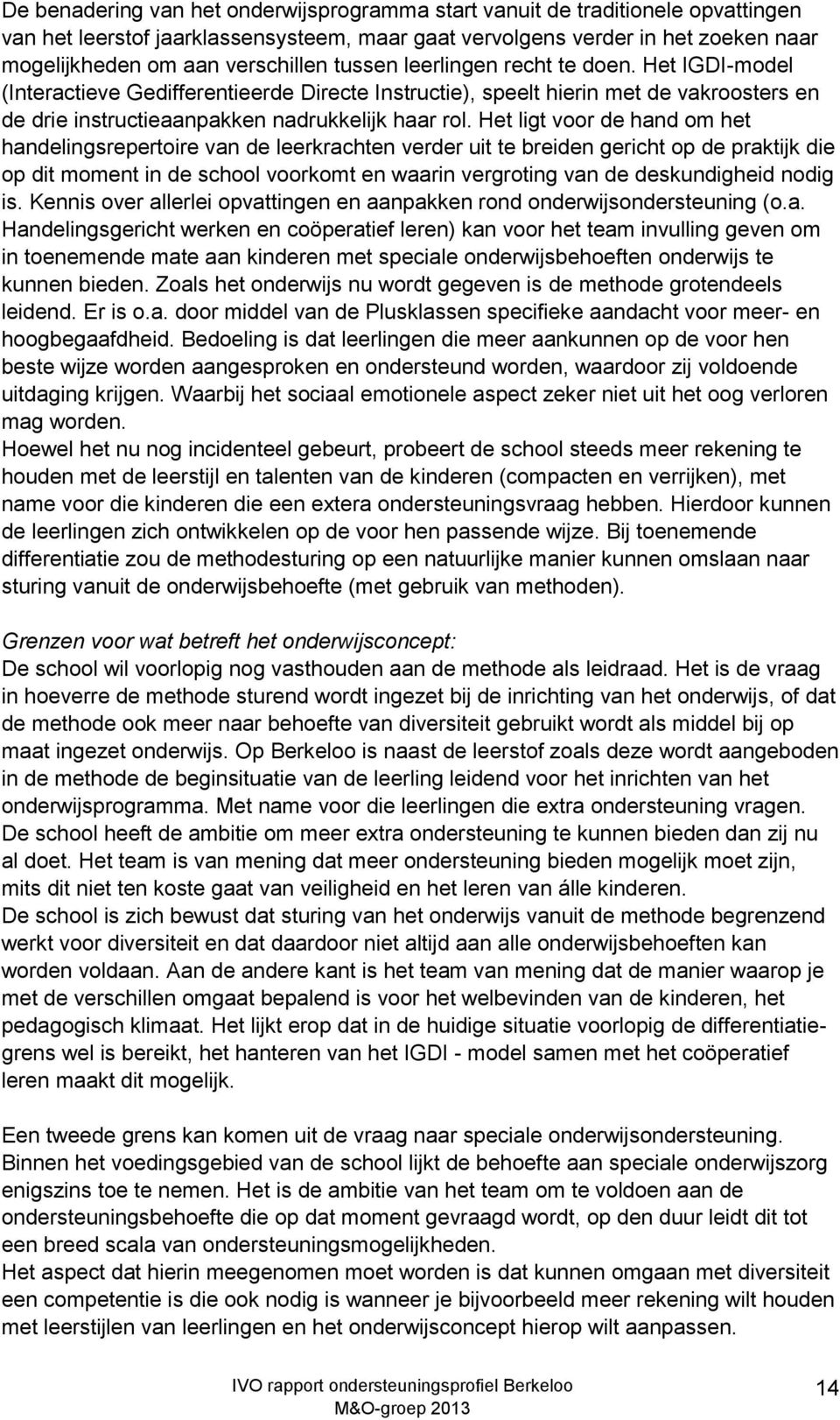 Het ligt voor de hand om het handelingsrepertoire van de leerkrachten verder uit te breiden gericht op de praktijk die op dit moment in de school voorkomt en waarin vergroting van de deskundigheid