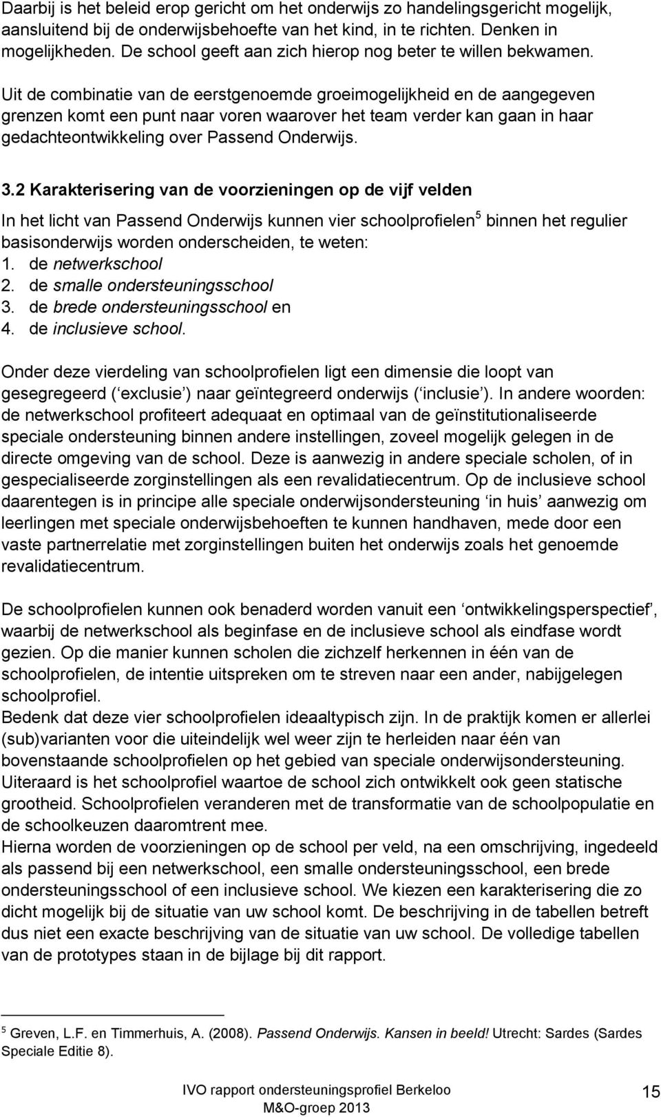 Uit de combinatie van de eerstgenoemde groeimogelijkheid en de aangegeven grenzen komt een punt naar voren waarover het team verder kan gaan in haar gedachteontwikkeling over Passend Onderwijs. 3.